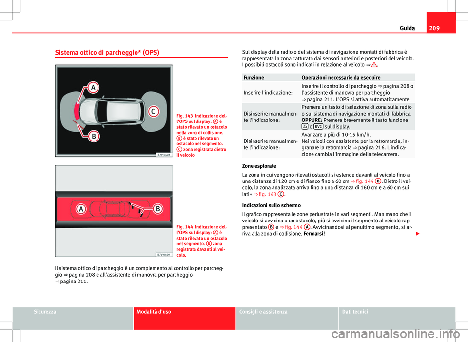 Seat Alhambra 2012 Manuale del proprietario (in Italian) 209
Guida
Sistema ottico di parcheggio* (OPS)
Fig. 143 Indicazione del-
l'OPS sul display: A è
stato rilevato un ostacolo
nella zona di collisione. B
è stato rilevato un
ostacolo nel segmento. Seat Alhambra 2012 Manuale del proprietario (in Italian) 209
Guida
Sistema ottico di parcheggio* (OPS)
Fig. 143 Indicazione del-
l'OPS sul display: A è
stato rilevato un ostacolo
nella zona di collisione. B
è stato rilevato un
ostacolo nel segmento.