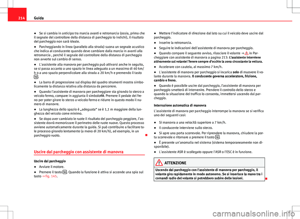Seat Alhambra 2012 Manuale del proprietario (in Italian) 214Guida
● Se si cambia in anticipo tra marcia avanti e retromarcia (ossia, prima che
il segnale del controllore della distanza di parcheggio lo indichi), il risultato
del parcheggio non sarà ideal Seat Alhambra 2012 Manuale del proprietario (in Italian) 214Guida
● Se si cambia in anticipo tra marcia avanti e retromarcia (ossia, prima che
il segnale del controllore della distanza di parcheggio lo indichi), il risultato
del parcheggio non sarà ideal