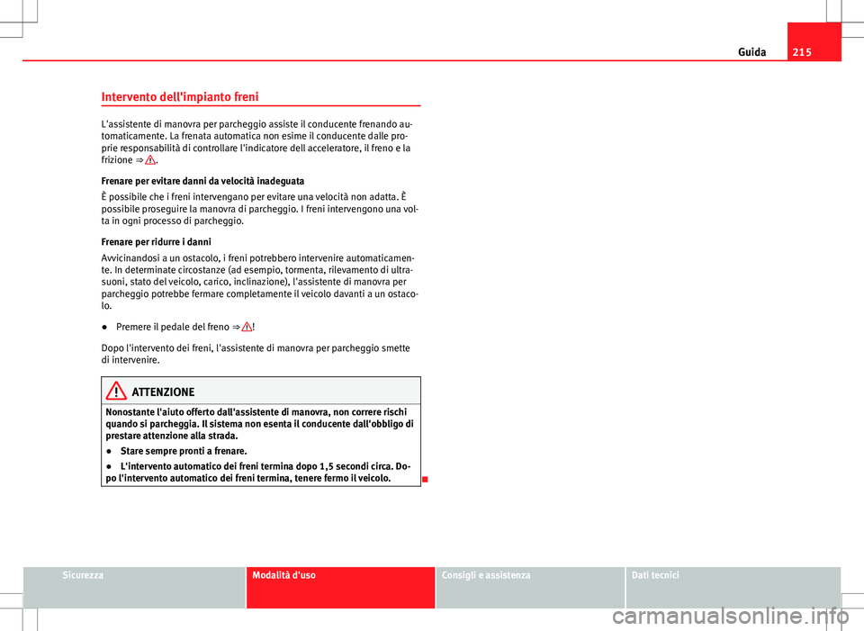 Seat Alhambra 2012 Manuale del proprietario (in Italian) 215
Guida
Intervento dell'impianto freni
L'assistente di manovra per parcheggio assiste il conducente frenando au-
tomaticamente. La frenata automatica non esime il conducente dalle pro-
prie Seat Alhambra 2012 Manuale del proprietario (in Italian) 215
Guida
Intervento dell'impianto freni
L'assistente di manovra per parcheggio assiste il conducente frenando au-
tomaticamente. La frenata automatica non esime il conducente dalle pro-
prie
