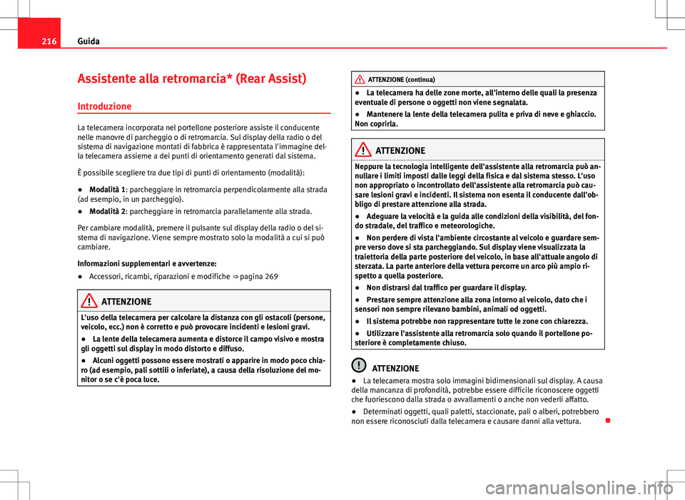 Seat Alhambra 2012 Manuale del proprietario (in Italian) 216Guida
Assistente alla retromarcia* (Rear Assist)
Introduzione
La telecamera incorporata nel portellone posteriore assiste il conducente
nelle manovre di parcheggio o di retromarcia. Sul display del Seat Alhambra 2012 Manuale del proprietario (in Italian) 216Guida
Assistente alla retromarcia* (Rear Assist)
Introduzione
La telecamera incorporata nel portellone posteriore assiste il conducente
nelle manovre di parcheggio o di retromarcia. Sul display del