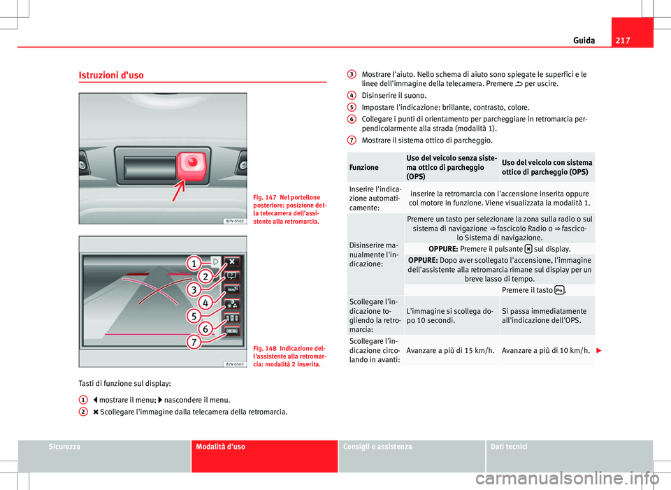 Seat Alhambra 2012 Manuale del proprietario (in Italian) 217
Guida
Istruzioni d'uso
Fig. 147 Nel portellone
posteriore: posizione del-
la telecamera dell'assi-
stente alla retromarcia.
Fig. 148 Indicazione del-
l'assistente alla retromar-
cia: m Seat Alhambra 2012 Manuale del proprietario (in Italian) 217
Guida
Istruzioni d'uso
Fig. 147 Nel portellone
posteriore: posizione del-
la telecamera dell'assi-
stente alla retromarcia.
Fig. 148 Indicazione del-
l'assistente alla retromar-
cia: m