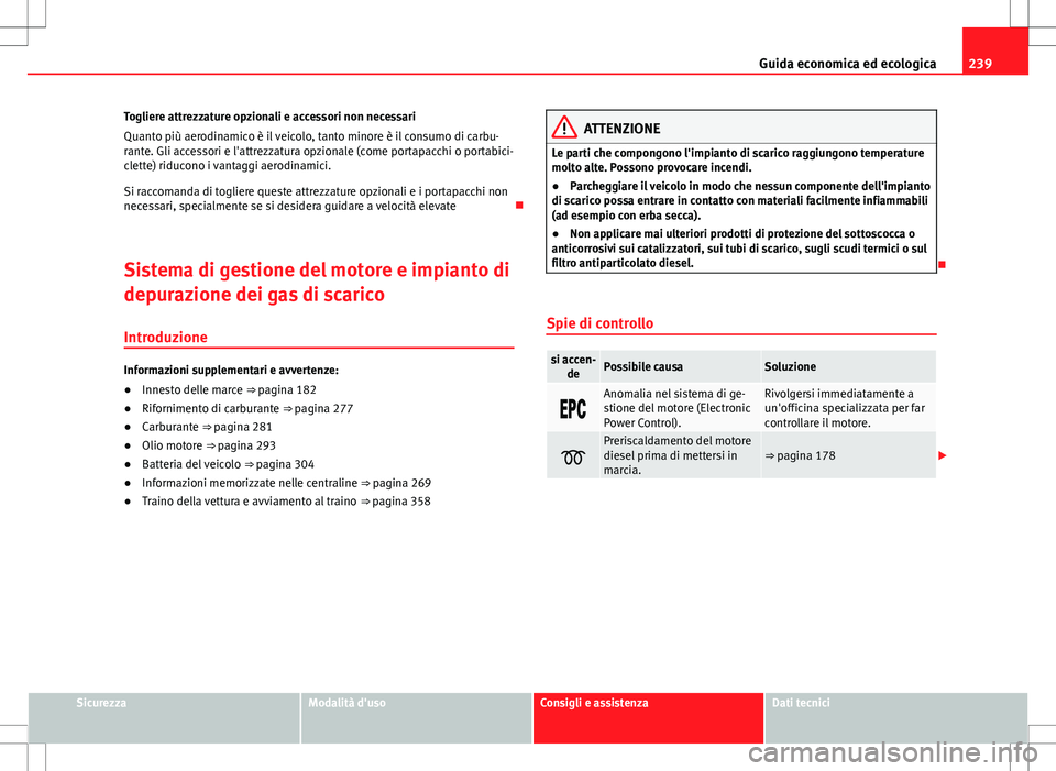 Seat Alhambra 2012 Manuale del proprietario (in Italian) 239
Guida economica ed ecologica
Togliere attrezzature opzionali e accessori non necessari
Quanto più aerodinamico è il veicolo, tanto minore è il consumo di carbu-
rante. Gli accessori e l'att Seat Alhambra 2012 Manuale del proprietario (in Italian) 239
Guida economica ed ecologica
Togliere attrezzature opzionali e accessori non necessari
Quanto più aerodinamico è il veicolo, tanto minore è il consumo di carbu-
rante. Gli accessori e l'att