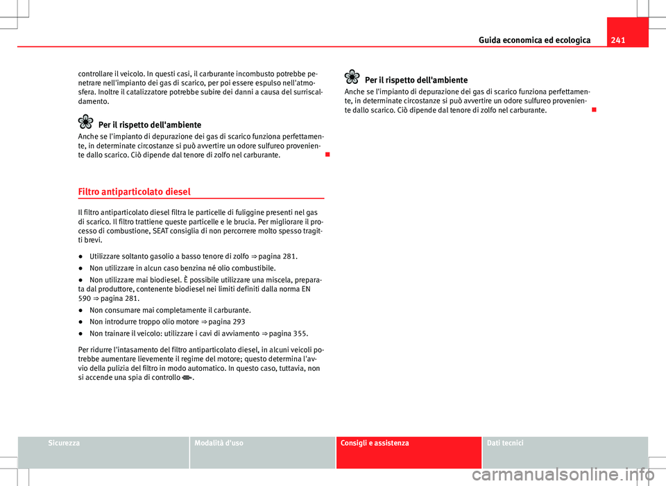 Seat Alhambra 2012 Manuale del proprietario (in Italian) 241
Guida economica ed ecologica
controllare il veicolo. In questi casi, il carburante incombusto potrebbe pe-
netrare nell'impianto dei gas di scarico, per poi essere espulso nell'atmo-
sfera Seat Alhambra 2012 Manuale del proprietario (in Italian) 241
Guida economica ed ecologica
controllare il veicolo. In questi casi, il carburante incombusto potrebbe pe-
netrare nell'impianto dei gas di scarico, per poi essere espulso nell'atmo-
sfera
