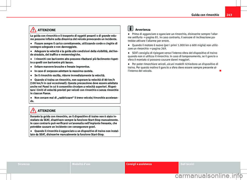 Seat Alhambra 2012 Manuale del proprietario (in Italian) 243
Guida con rimorchio
ATTENZIONE
La guida con rimorchio e il trasporto di oggetti pesanti o di grande volu-
me possono influire sulla dinamica del veicolo provocando un incidente.
● Fissare sempre Seat Alhambra 2012 Manuale del proprietario (in Italian) 243
Guida con rimorchio
ATTENZIONE
La guida con rimorchio e il trasporto di oggetti pesanti o di grande volu-
me possono influire sulla dinamica del veicolo provocando un incidente.
● Fissare sempre