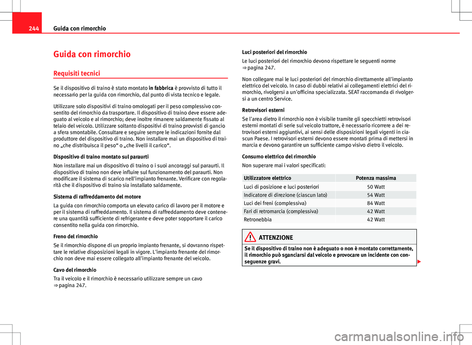Seat Alhambra 2012 Manuale del proprietario (in Italian) 244Guida con rimorchio
Guida con rimorchio
Requisiti tecnici
Se il dispositivo di traino è stato montato in fabbrica è provvisto di tutto il
necessario per la guida con rimorchio, dal punto di vist Seat Alhambra 2012 Manuale del proprietario (in Italian) 244Guida con rimorchio
Guida con rimorchio
Requisiti tecnici
Se il dispositivo di traino è stato montato in fabbrica è provvisto di tutto il
necessario per la guida con rimorchio, dal punto di vist