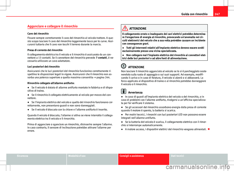 Seat Alhambra 2012 Manuale del proprietario (in Italian) 247
Guida con rimorchio
Agganciare e collegare il rimorchio
Cavo del rimorchio
Fissare sempre correttamente il cavo del rimorchio al veicolo trattore. A que-
sto scopo lasciare il cavo del rimorchio l Seat Alhambra 2012 Manuale del proprietario (in Italian) 247
Guida con rimorchio
Agganciare e collegare il rimorchio
Cavo del rimorchio
Fissare sempre correttamente il cavo del rimorchio al veicolo trattore. A que-
sto scopo lasciare il cavo del rimorchio l