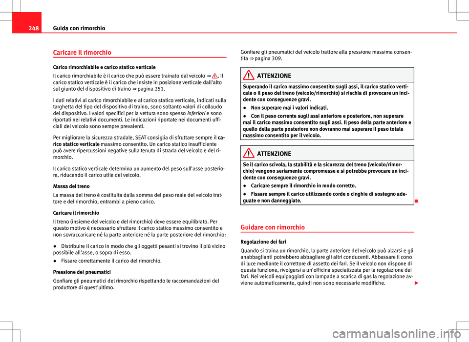 Seat Alhambra 2012 Manuale del proprietario (in Italian) 248Guida con rimorchio
Caricare il rimorchio
Carico rimorchiabile e carico statico verticale
Il carico rimorchiabile è il carico che può essere trainato dal veicolo ⇒ . Il
carico statico vertic Seat Alhambra 2012 Manuale del proprietario (in Italian) 248Guida con rimorchio
Caricare il rimorchio
Carico rimorchiabile e carico statico verticale
Il carico rimorchiabile è il carico che può essere trainato dal veicolo ⇒ . Il
carico statico vertic