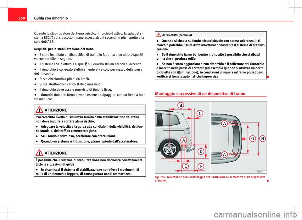 Seat Alhambra 2012 Manuale del proprietario (in Italian) 250Guida con rimorchio
Quando lo stabilizzatore del treno veicolo/rimorchio è attivo, la spia del si-
stema ESC sul cruscotto rimane accesa alcuni secondi in più rispetto alla
spia dell'ABS Seat Alhambra 2012 Manuale del proprietario (in Italian) 250Guida con rimorchio
Quando lo stabilizzatore del treno veicolo/rimorchio è attivo, la spia del si-
stema ESC sul cruscotto rimane accesa alcuni secondi in più rispetto alla
spia dell'ABS