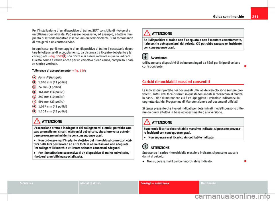 Seat Alhambra 2012 Manuale del proprietario (in Italian) 251
Guida con rimorchio
Per l'installazione di un dispositivo di traino, SEAT consiglia di rivolgersi a
un'officina specializzata. Può essere necessario, ad esempio, adattare l'im-
pianto Seat Alhambra 2012 Manuale del proprietario (in Italian) 251
Guida con rimorchio
Per l'installazione di un dispositivo di traino, SEAT consiglia di rivolgersi a
un'officina specializzata. Può essere necessario, ad esempio, adattare l'im-
pianto