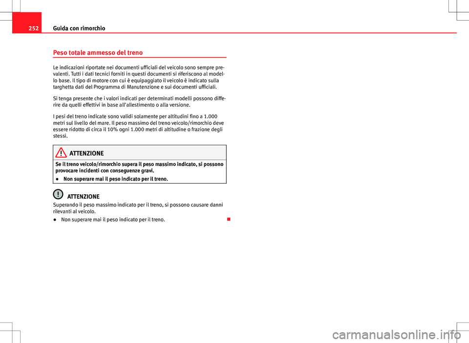Seat Alhambra 2012 Manuale del proprietario (in Italian) 252Guida con rimorchio
Peso totale ammesso del treno
Le indicazioni riportate nei documenti ufficiali del veicolo sono sempre pre-
valenti. Tutti i dati tecnici forniti in questi documenti si riferisc Seat Alhambra 2012 Manuale del proprietario (in Italian) 252Guida con rimorchio
Peso totale ammesso del treno
Le indicazioni riportate nei documenti ufficiali del veicolo sono sempre pre-
valenti. Tutti i dati tecnici forniti in questi documenti si riferisc