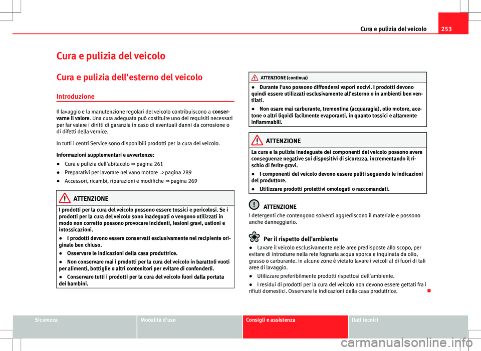 Seat Alhambra 2012 Manuale del proprietario (in Italian) 253
Cura e pulizia del veicolo
Cura e pulizia del veicolo Cura e pulizia dell'esterno del veicolo
Introduzione
Il lavaggio e la manutenzione regolari del veicolo contribuiscono a conser-
varne il Seat Alhambra 2012 Manuale del proprietario (in Italian) 253
Cura e pulizia del veicolo
Cura e pulizia del veicolo Cura e pulizia dell'esterno del veicolo
Introduzione
Il lavaggio e la manutenzione regolari del veicolo contribuiscono a conser-
varne il