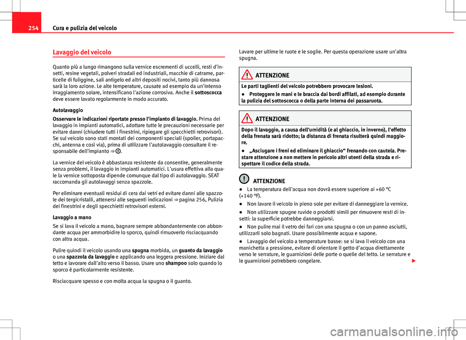 Seat Alhambra 2012 Manuale del proprietario (in Italian) 254Cura e pulizia del veicolo
Lavaggio del veicolo
Quanto più a lungo rimangono sulla vernice escrementi di uccelli, resti d'in-
setti, resine vegetali, polveri stradali ed industriali, macchie d Seat Alhambra 2012 Manuale del proprietario (in Italian) 254Cura e pulizia del veicolo
Lavaggio del veicolo
Quanto più a lungo rimangono sulla vernice escrementi di uccelli, resti d'in-
setti, resine vegetali, polveri stradali ed industriali, macchie d