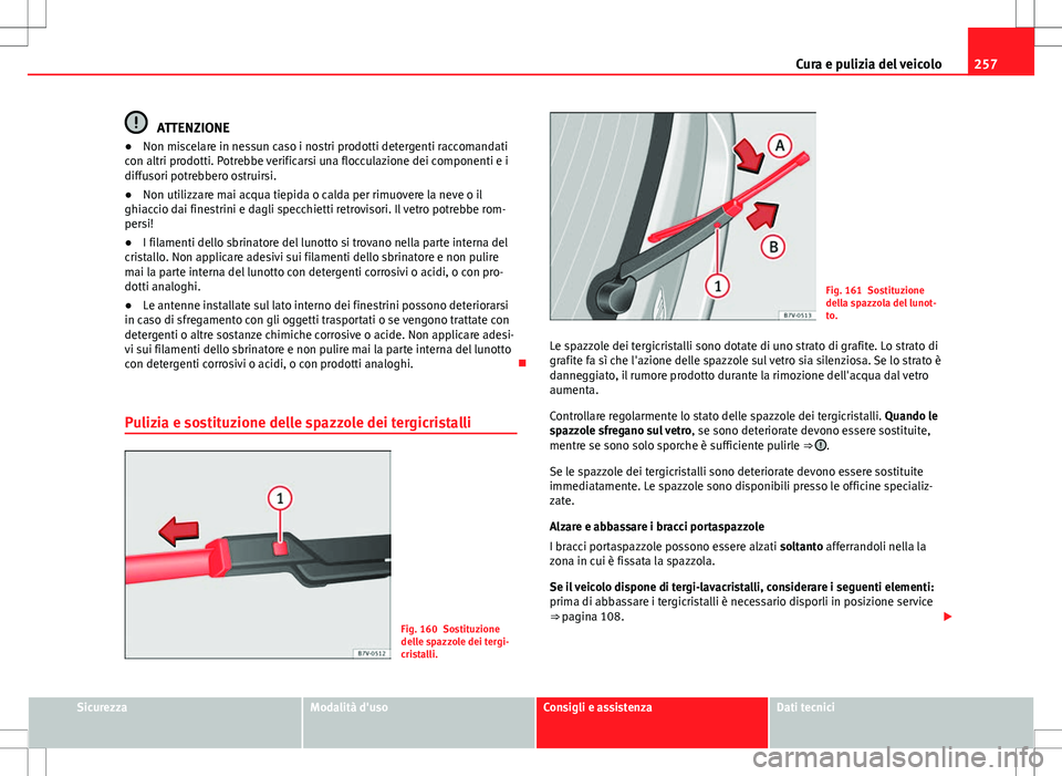 Seat Alhambra 2012 Manuale del proprietario (in Italian) 257
Cura e pulizia del veicolo
ATTENZIONE
● Non miscelare in nessun caso i nostri prodotti detergenti raccomandati
con altri prodotti. Potrebbe verificarsi una flocculazione dei componenti e i
diffu Seat Alhambra 2012 Manuale del proprietario (in Italian) 257
Cura e pulizia del veicolo
ATTENZIONE
● Non miscelare in nessun caso i nostri prodotti detergenti raccomandati
con altri prodotti. Potrebbe verificarsi una flocculazione dei componenti e i
diffu