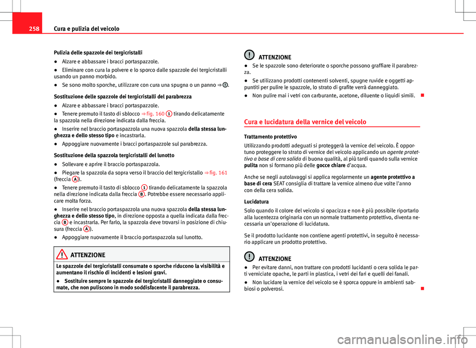 Seat Alhambra 2012 Manuale del proprietario (in Italian) 258Cura e pulizia del veicolo
Pulizia delle spazzole dei tergicristalli
●Alzare e abbassare i bracci portaspazzole.
● Eliminare con cura la polvere e lo sporco dalle spazzole dei tergicristalli
us Seat Alhambra 2012 Manuale del proprietario (in Italian) 258Cura e pulizia del veicolo
Pulizia delle spazzole dei tergicristalli
●Alzare e abbassare i bracci portaspazzole.
● Eliminare con cura la polvere e lo sporco dalle spazzole dei tergicristalli
us
