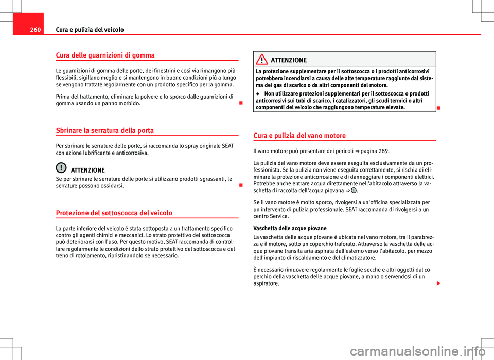 Seat Alhambra 2012 Manuale del proprietario (in Italian) 260Cura e pulizia del veicolo
Cura delle guarnizioni di gomma
Le guarnizioni di gomma delle porte, dei finestrini e così via rimangono più
flessibili, sigillano meglio e si mantengono in buone condi Seat Alhambra 2012 Manuale del proprietario (in Italian) 260Cura e pulizia del veicolo
Cura delle guarnizioni di gomma
Le guarnizioni di gomma delle porte, dei finestrini e così via rimangono più
flessibili, sigillano meglio e si mantengono in buone condi