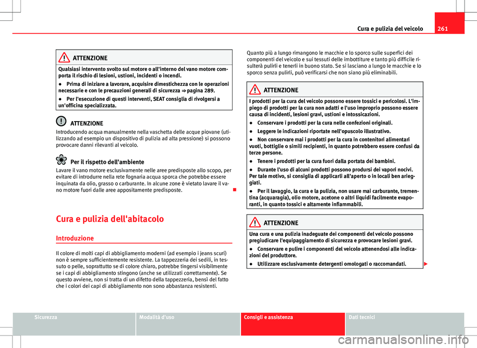 Seat Alhambra 2012 Manuale del proprietario (in Italian) 261
Cura e pulizia del veicolo
ATTENZIONE
Qualsiasi intervento svolto sul motore o all'interno del vano motore com-
porta il rischio di lesioni, ustioni, incidenti o incendi.
● Prima di iniziare Seat Alhambra 2012 Manuale del proprietario (in Italian) 261
Cura e pulizia del veicolo
ATTENZIONE
Qualsiasi intervento svolto sul motore o all'interno del vano motore com-
porta il rischio di lesioni, ustioni, incidenti o incendi.
● Prima di iniziare