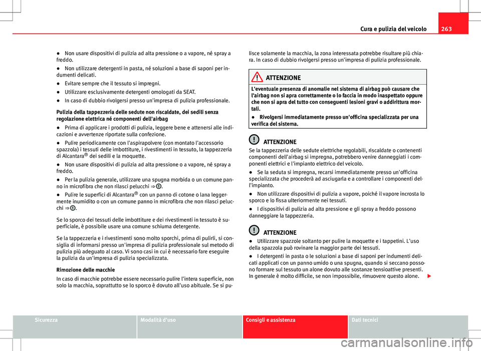 Seat Alhambra 2012 Manuale del proprietario (in Italian) 263
Cura e pulizia del veicolo
● Non usare dispositivi di pulizia ad alta pressione o a vapore, né spray a
freddo.
● Non utilizzare detergenti in pasta, né soluzioni a base di saponi per in-
dum Seat Alhambra 2012 Manuale del proprietario (in Italian) 263
Cura e pulizia del veicolo
● Non usare dispositivi di pulizia ad alta pressione o a vapore, né spray a
freddo.
● Non utilizzare detergenti in pasta, né soluzioni a base di saponi per in-
dum