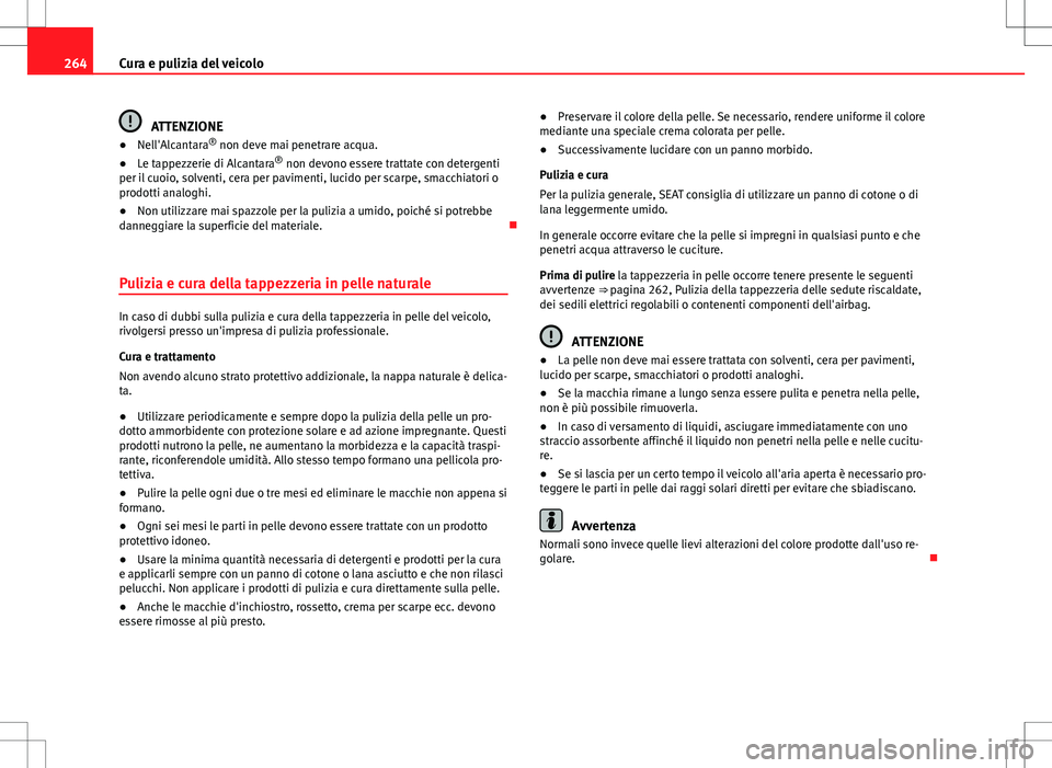 Seat Alhambra 2012 Manuale del proprietario (in Italian) 264Cura e pulizia del veicolo
ATTENZIONE
● Nell'Alcantara ®
non deve mai penetrare acqua.
● Le tappezzerie di Alcantara ®
non devono essere trattate con detergenti
per il cuoio, solventi, Seat Alhambra 2012 Manuale del proprietario (in Italian) 264Cura e pulizia del veicolo
ATTENZIONE
● Nell'Alcantara ®
non deve mai penetrare acqua.
● Le tappezzerie di Alcantara ®
non devono essere trattate con detergenti
per il cuoio, solventi,