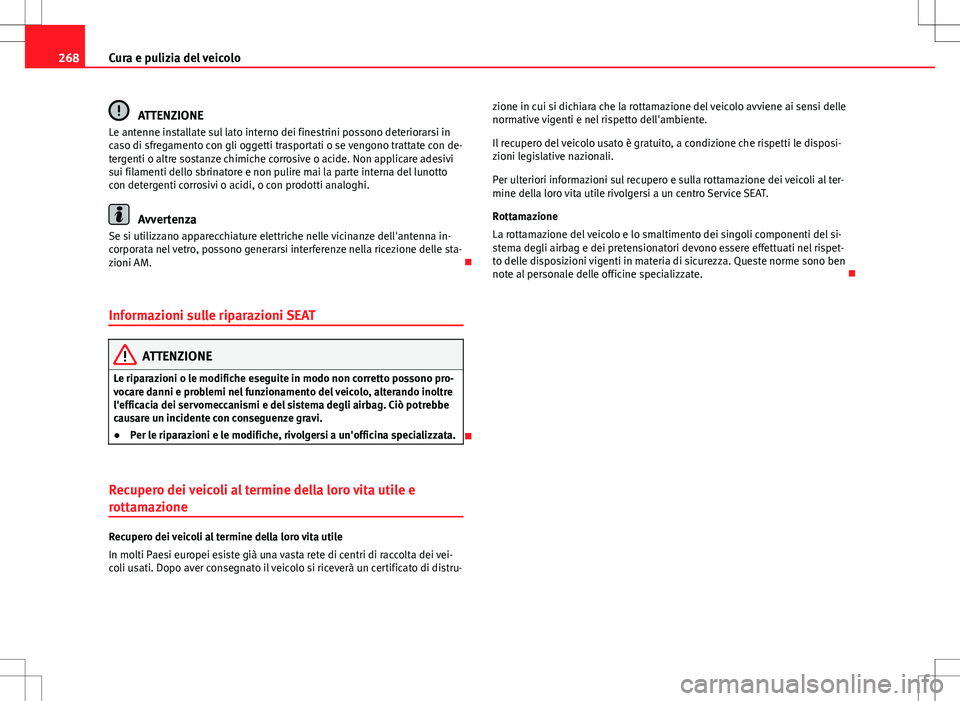 Seat Alhambra 2012 Manuale del proprietario (in Italian) 268Cura e pulizia del veicolo
ATTENZIONE
Le antenne installate sul lato interno dei finestrini possono deteriorarsi in
caso di sfregamento con gli oggetti trasportati o se vengono trattate con de-
ter Seat Alhambra 2012 Manuale del proprietario (in Italian) 268Cura e pulizia del veicolo
ATTENZIONE
Le antenne installate sul lato interno dei finestrini possono deteriorarsi in
caso di sfregamento con gli oggetti trasportati o se vengono trattate con de-
ter