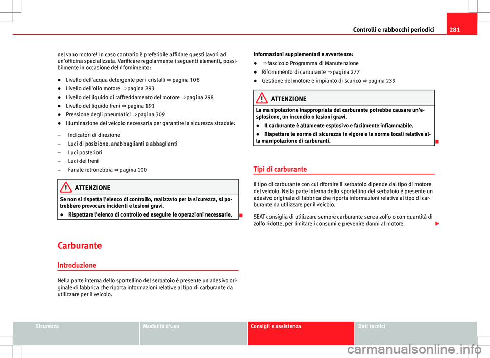 Seat Alhambra 2012 Manuale del proprietario (in Italian) 281
Controlli e rabbocchi periodici
nel vano motore! In caso contrario è preferibile affidare questi lavori ad
un'officina specializzata. Verificare regolarmente i seguenti elementi, possi-
bilme Seat Alhambra 2012 Manuale del proprietario (in Italian) 281
Controlli e rabbocchi periodici
nel vano motore! In caso contrario è preferibile affidare questi lavori ad
un'officina specializzata. Verificare regolarmente i seguenti elementi, possi-
bilme