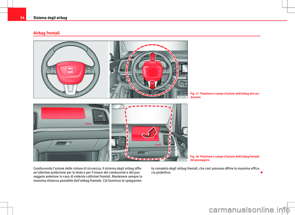 Seat Alhambra 2012  Manuale del proprietario (in Italian) 34Sistema degli airbag
Airbag frontali
Fig. 17 Posizione e campo d'azione dell'airbag del con-
ducente.
Fig. 18 Posizione e campo d'azione dell'airbag frontale
del passeggero.
Coadiuva