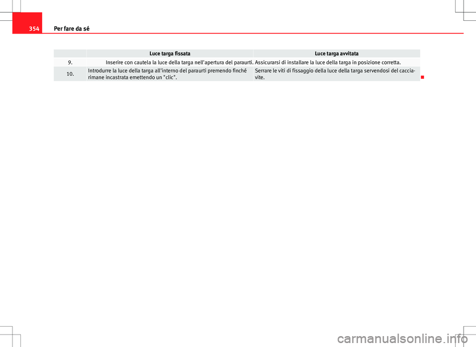 Seat Alhambra 2012  Manuale del proprietario (in Italian) 354Per fare da sé
 Luce targa fissataLuce targa avvitata9.Inserire con cautela la luce della targa nell'apertura del paraurti. Assicurarsi di installare la luce della targa in posizione corretta.