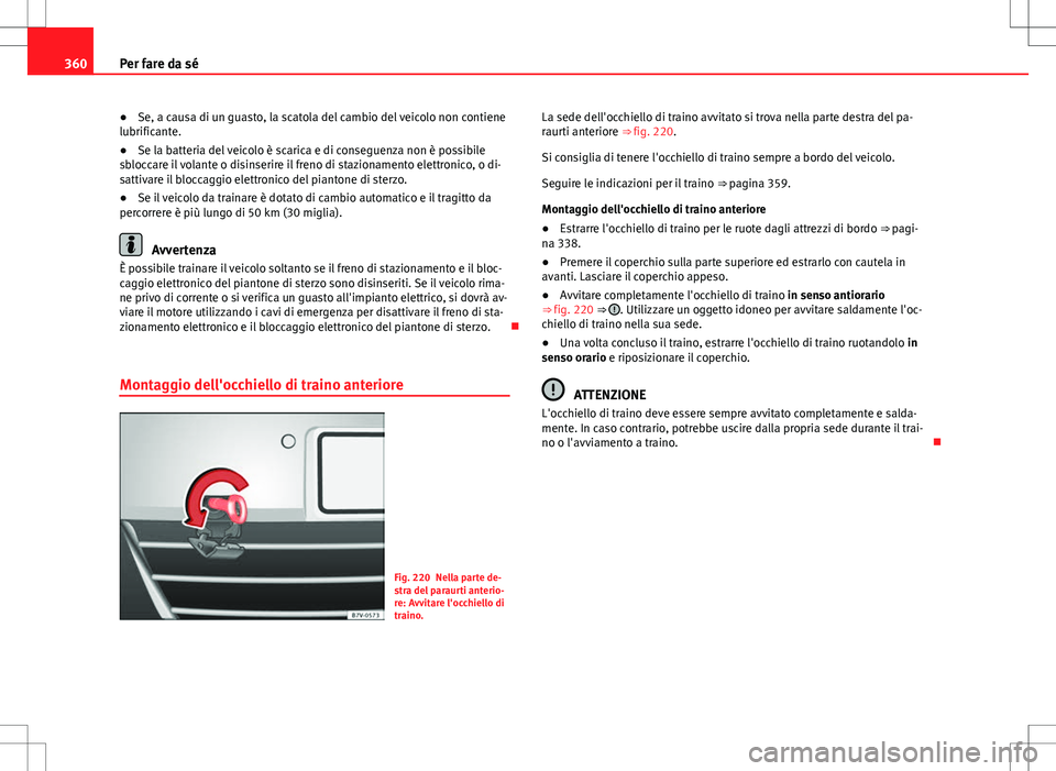 Seat Alhambra 2012 Manuale del proprietario (in Italian) 360Per fare da sé
● Se, a causa di un guasto, la scatola del cambio del veicolo non contiene
lubrificante.
● Se la batteria del veicolo è scarica e di conseguenza non è possibile
sbloccare il v Seat Alhambra 2012 Manuale del proprietario (in Italian) 360Per fare da sé
● Se, a causa di un guasto, la scatola del cambio del veicolo non contiene
lubrificante.
● Se la batteria del veicolo è scarica e di conseguenza non è possibile
sbloccare il v