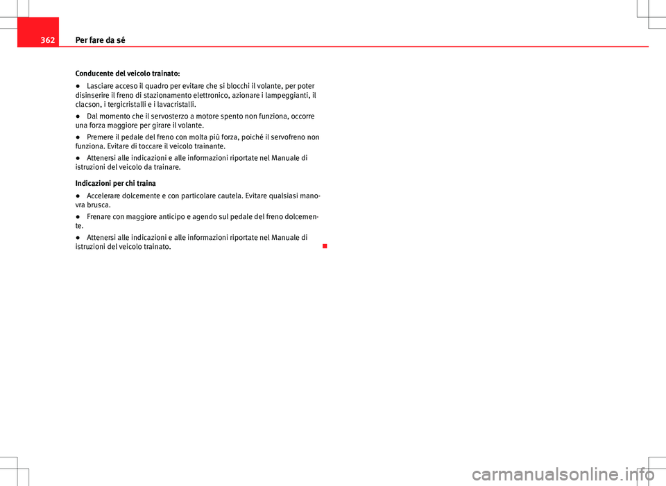 Seat Alhambra 2012  Manuale del proprietario (in Italian) 362Per fare da sé
Conducente del veicolo trainato:
● Lasciare acceso il quadro per evitare che si blocchi il volante, per poter
disinserire il freno di stazionamento elettronico, azionare i lampegg