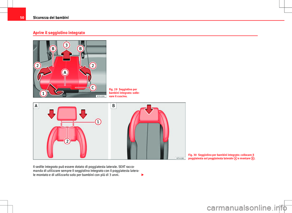 Seat Alhambra 2012  Manuale del proprietario (in Italian) 50Sicurezza dei bambini
Aprire il seggiolino integrato
Fig. 29 Seggiolino per
bambini integrato: solle-
vare il cuscino.
Fig. 30 Seggiolino per bambini integrato: collocare il
poggiatesta sul poggiate