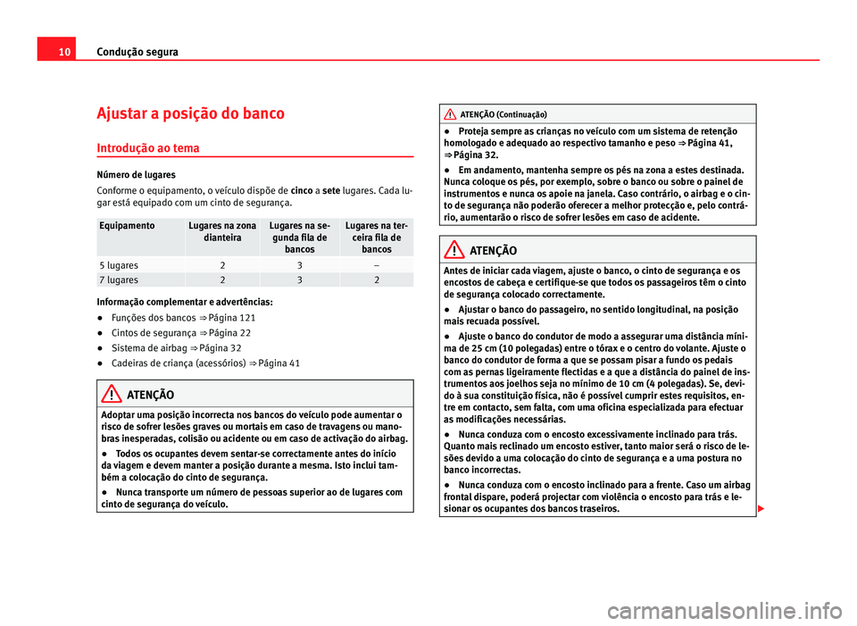 Seat Alhambra 2012  Manual do proprietário (in Portuguese)  10
Condução segura
Ajustar a posição do banco
Introdução ao tema Número de lugares
Conforme o equipamento, o veículo dispõe de 
cinco a sete lugares. Cada lu-
g
ar está equipado com um cinto
