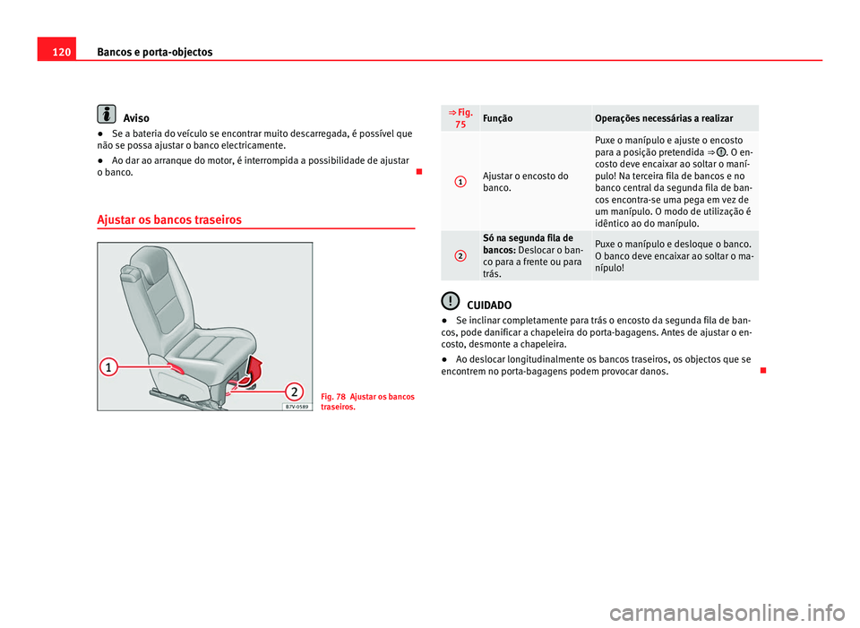 Seat Alhambra 2012 Manual do proprietário (in Portuguese) 120
Bancos e porta-objectos Aviso
● Se a bateria do veículo se encontrar muito descarregada, é possível que
não se possa ajustar o banco electricamente.
● Ao dar ao arranque do motor, é inter Seat Alhambra 2012 Manual do proprietário (in Portuguese) 120
Bancos e porta-objectos Aviso
● Se a bateria do veículo se encontrar muito descarregada, é possível que
não se possa ajustar o banco electricamente.
● Ao dar ao arranque do motor, é inter