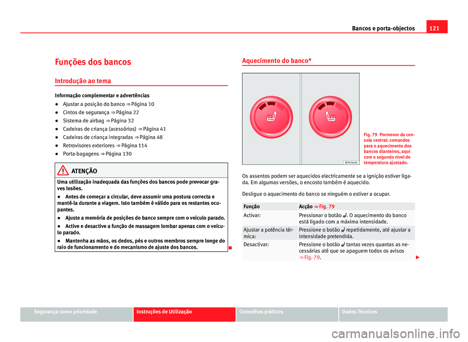 Seat Alhambra 2012 Manual do proprietário (in Portuguese) 121
Bancos e porta-objectos
Funções dos bancos Introdução ao tema Informação complementar e advertências
●
Ajustar a posição do banco ⇒ Página 10
● Cintos de segurança ⇒ Págin Seat Alhambra 2012 Manual do proprietário (in Portuguese) 121
Bancos e porta-objectos
Funções dos bancos Introdução ao tema Informação complementar e advertências
●
Ajustar a posição do banco ⇒ Página 10
● Cintos de segurança ⇒ Págin