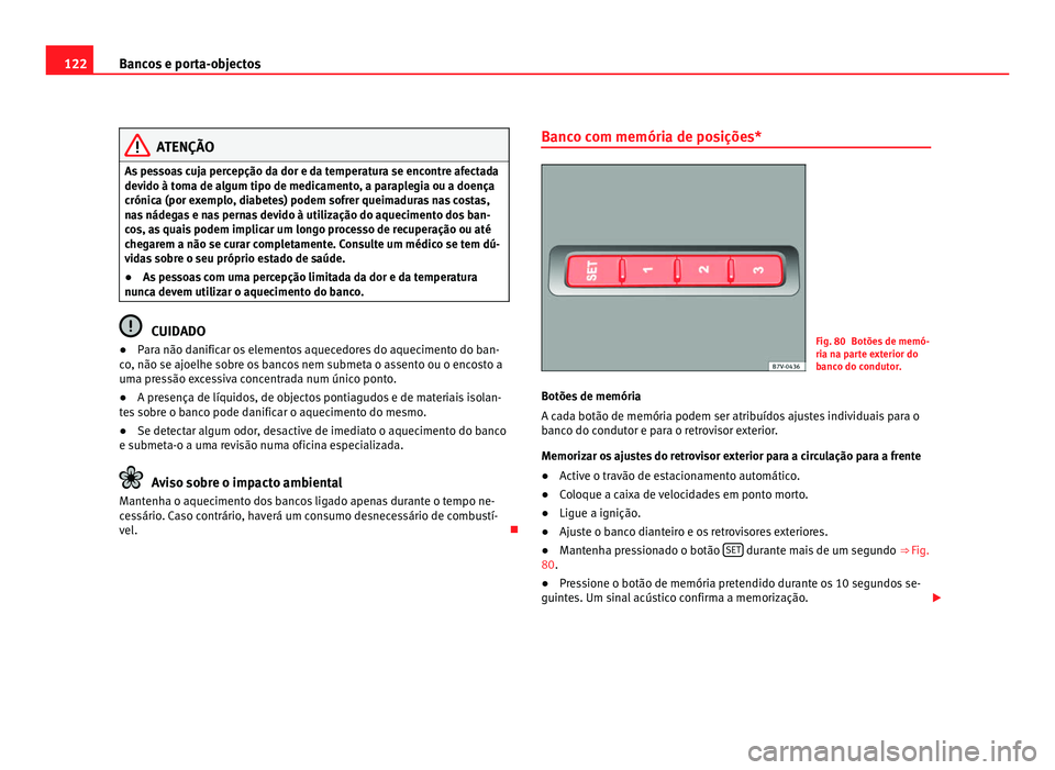 Seat Alhambra 2012 Manual do proprietário (in Portuguese) 122
Bancos e porta-objectos ATENÇÃO
As pessoas cuja percepção da dor e da temperatura se encontre afectada
devido à toma de algum tipo de medicamento, a paraplegia ou a doença
crónica (por exem Seat Alhambra 2012 Manual do proprietário (in Portuguese) 122
Bancos e porta-objectos ATENÇÃO
As pessoas cuja percepção da dor e da temperatura se encontre afectada
devido à toma de algum tipo de medicamento, a paraplegia ou a doença
crónica (por exem