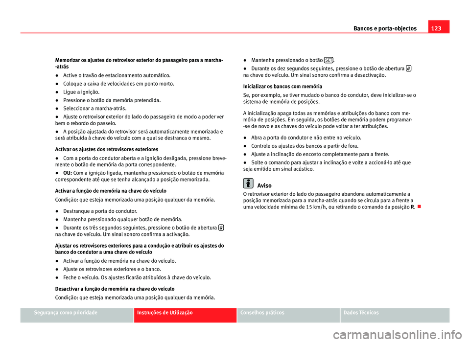 Seat Alhambra 2012 Manual do proprietário (in Portuguese) 123
Bancos e porta-objectos
Memorizar os ajustes do retrovisor exterior do passageiro para a marcha-
-atrás
● Active o travão de estacionamento automático.
● Coloque a caixa de velocidades em p Seat Alhambra 2012 Manual do proprietário (in Portuguese) 123
Bancos e porta-objectos
Memorizar os ajustes do retrovisor exterior do passageiro para a marcha-
-atrás
● Active o travão de estacionamento automático.
● Coloque a caixa de velocidades em p