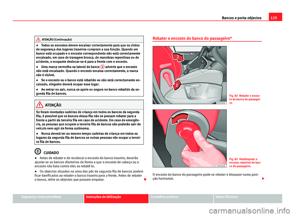 Seat Alhambra 2012 Manual do proprietário (in Portuguese) 125
Bancos e porta-objectos ATENÇÃO (Continuação)
● Todos os encostos devem encaixar correctamente para que os cintos
de segurança dos lugares traseiros cumpram a sua função. Quando um
banco Seat Alhambra 2012 Manual do proprietário (in Portuguese) 125
Bancos e porta-objectos ATENÇÃO (Continuação)
● Todos os encostos devem encaixar correctamente para que os cintos
de segurança dos lugares traseiros cumpram a sua função. Quando um
banco