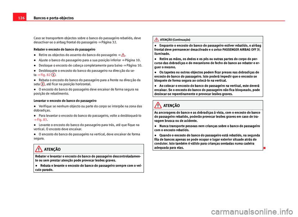 Seat Alhambra 2012 Manual do proprietário (in Portuguese) 126
Bancos e porta-objectos
Caso se transportem objectos sobre o banco do passageiro rebatido, deve
desactivar-se o airbag frontal do passageiro ⇒ Página 32.
Rebater o encosto do banco do passag Seat Alhambra 2012 Manual do proprietário (in Portuguese) 126
Bancos e porta-objectos
Caso se transportem objectos sobre o banco do passageiro rebatido, deve
desactivar-se o airbag frontal do passageiro ⇒ Página 32.
Rebater o encosto do banco do passag