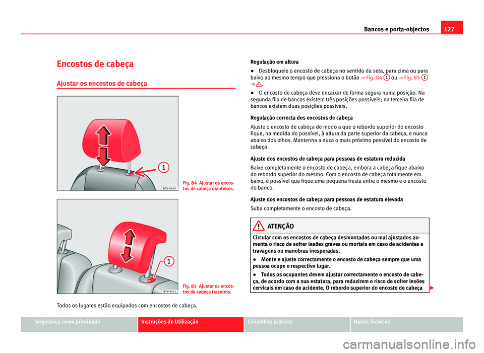 Seat Alhambra 2012  Manual do proprietário (in Portuguese)  127
Bancos e porta-objectos
Encostos de cabeça Ajustar os encostos de cabeça Fig. 84 Ajustar os encos-
tos de cabeça dianteiros.
Fig. 85 Ajustar os encos-
tos de cabeça traseiros.
Todos os lugares