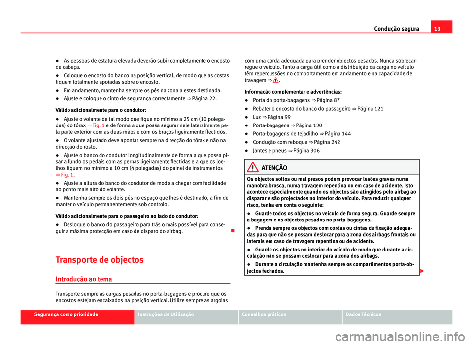 Seat Alhambra 2012  Manual do proprietário (in Portuguese)  13
Condução segura
● As pessoas de estatura elevada deverão subir completamente o encosto
de cabeça.
● Coloque o encosto do banco na posição vertical, de modo que as costas
fiquem totalmente