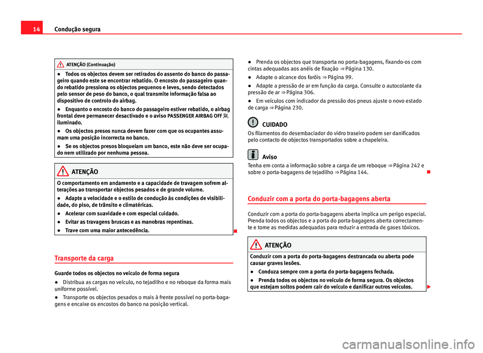 Seat Alhambra 2012  Manual do proprietário (in Portuguese)  14
Condução segura ATENÇÃO (Continuação)
● Todos os objectos devem ser retirados do assento do banco do passa-
geiro quando este se encontrar rebatido. O encosto do passageiro quan-
do rebatid