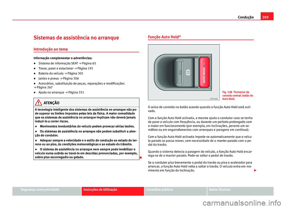Seat Alhambra 2012  Manual do proprietário (in Portuguese)  203
Condução
Sistemas de assistência no arranque
Introdução ao tema Informação complementar e advertências:
●
Sistema de informação SEAT  ⇒ Página 65
● Tr
avar, parar e estacionar 