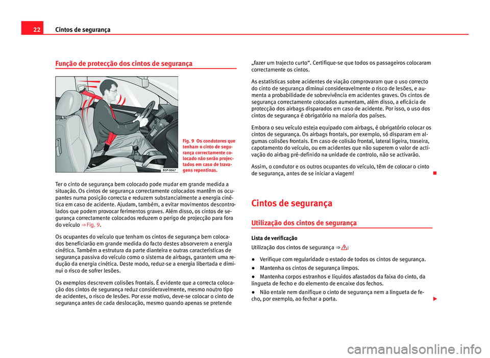 Seat Alhambra 2012 Manual do proprietário (in Portuguese) 22
Cintos de segurança
Função de protecção dos cintos de segurança Fig. 9 Os condutores que
tenham o cinto de segu-
rança correctamente co-
locado não serão projec-
tados em caso de trava-
ge Seat Alhambra 2012 Manual do proprietário (in Portuguese) 22
Cintos de segurança
Função de protecção dos cintos de segurança Fig. 9 Os condutores que
tenham o cinto de segu-
rança correctamente co-
locado não serão projec-
tados em caso de trava-
ge