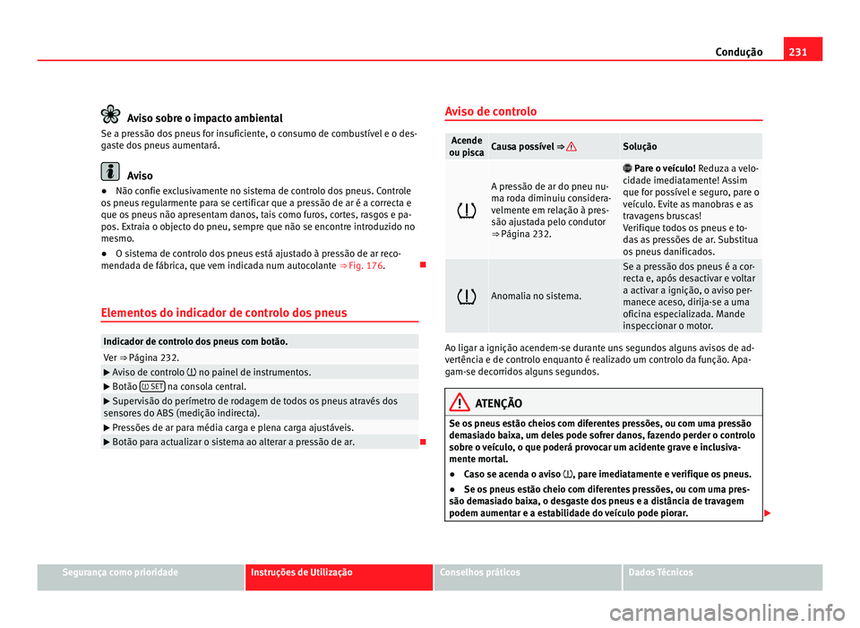 Seat Alhambra 2012 Manual do proprietário (in Portuguese) 231
Condução Aviso sobre o impacto ambiental
Se a pressão dos pneus for insuficiente, o consumo de combustível e o des-
gaste dos pneus aumentará. Aviso
● Não confie exclusivamente no sistema Seat Alhambra 2012 Manual do proprietário (in Portuguese) 231
Condução Aviso sobre o impacto ambiental
Se a pressão dos pneus for insuficiente, o consumo de combustível e o des-
gaste dos pneus aumentará. Aviso
● Não confie exclusivamente no sistema