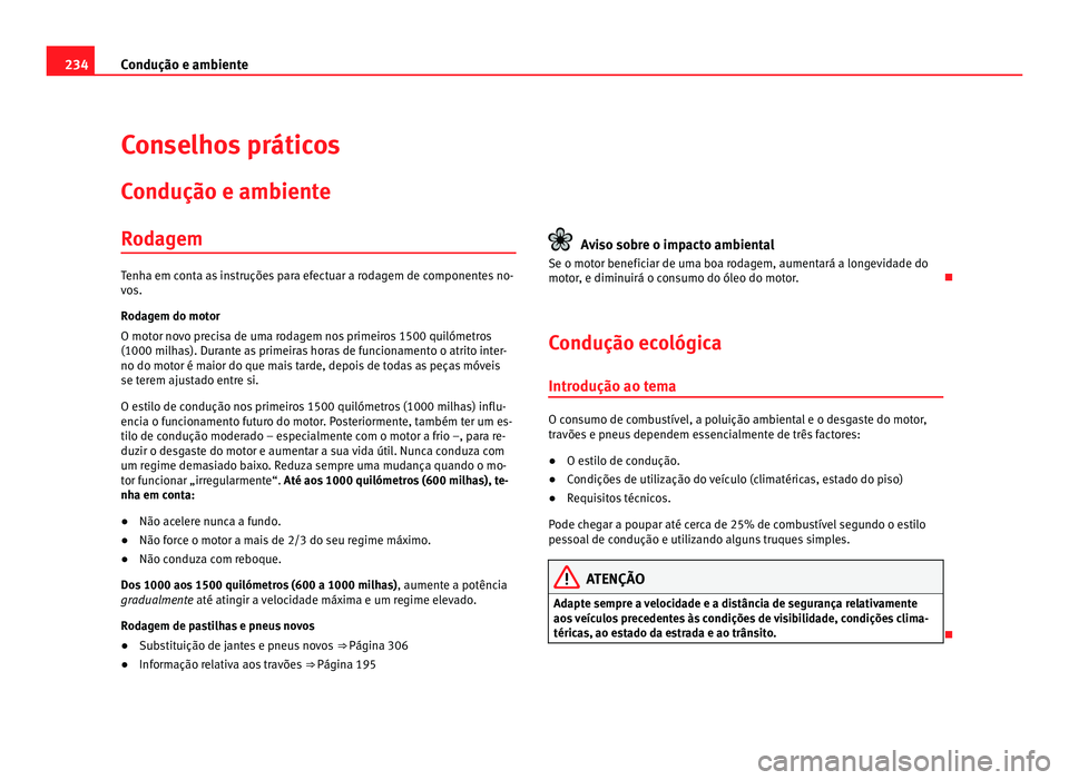 Seat Alhambra 2012 Manual do proprietário (in Portuguese) 234
Condução e ambiente
Conselhos práticos
Condução e ambiente
Rodagem Tenha em conta as instruções para efectuar a rodagem de componentes no-
vos.
Rodagem do motor
O motor novo precisa de uma Seat Alhambra 2012 Manual do proprietário (in Portuguese) 234
Condução e ambiente
Conselhos práticos
Condução e ambiente
Rodagem Tenha em conta as instruções para efectuar a rodagem de componentes no-
vos.
Rodagem do motor
O motor novo precisa de uma