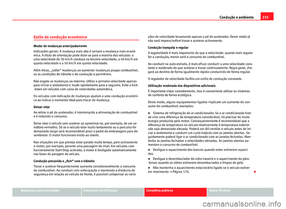 Seat Alhambra 2012 Manual do proprietário (in Portuguese) 235
Condução e ambiente
Estilo de condução económico Mudar de mudanças antecipadamente
Indicações gerais: A mudança mais alta é sempre a mudança mais econó-
mica. A título de orientação Seat Alhambra 2012 Manual do proprietário (in Portuguese) 235
Condução e ambiente
Estilo de condução económico Mudar de mudanças antecipadamente
Indicações gerais: A mudança mais alta é sempre a mudança mais econó-
mica. A título de orientação