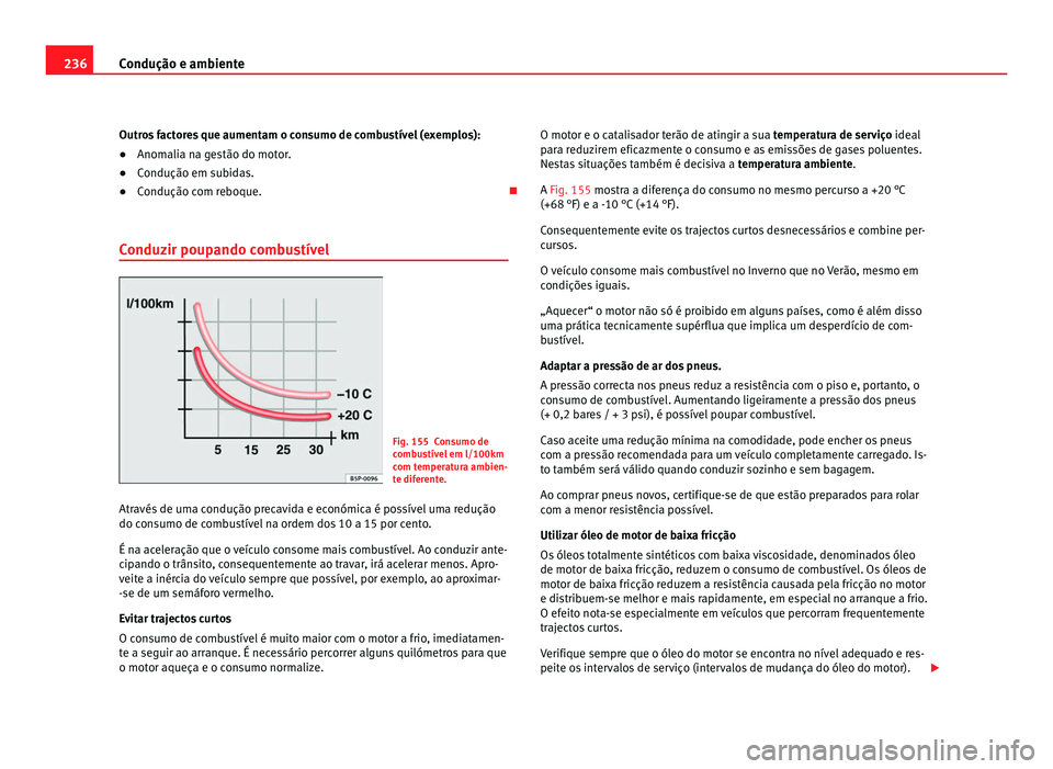 Seat Alhambra 2012 Manual do proprietário (in Portuguese) 236
Condução e ambiente
Outros factores que aumentam o consumo de combustível (exemplos):
● Anomalia na gestão do motor.
● Condução em subidas.
● Condução com reboque.
Conduzir poupa Seat Alhambra 2012 Manual do proprietário (in Portuguese) 236
Condução e ambiente
Outros factores que aumentam o consumo de combustível (exemplos):
● Anomalia na gestão do motor.
● Condução em subidas.
● Condução com reboque.
Conduzir poupa
