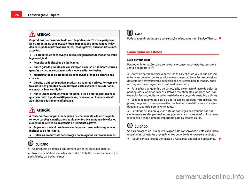 Seat Alhambra 2012  Manual do proprietário (in Portuguese)  260
Conservação e limpeza ATENÇÃO
Os produtos de conservação do veículo podem ser tóxicos e perigosos.
Se os produtos de conservação forem inadequados ou utilizados indevi-
damente, podem pr