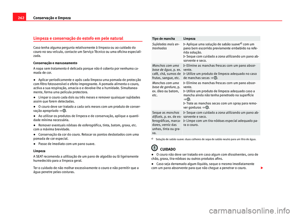 Seat Alhambra 2012  Manual do proprietário (in Portuguese)  262
Conservação e limpeza
Limpeza e conservação do estofo em pele natural Caso tenha alguma pergunta relativamente à limpeza ou ao cuidado do
couro no seu veículo, contacte um Serviço Técnico 