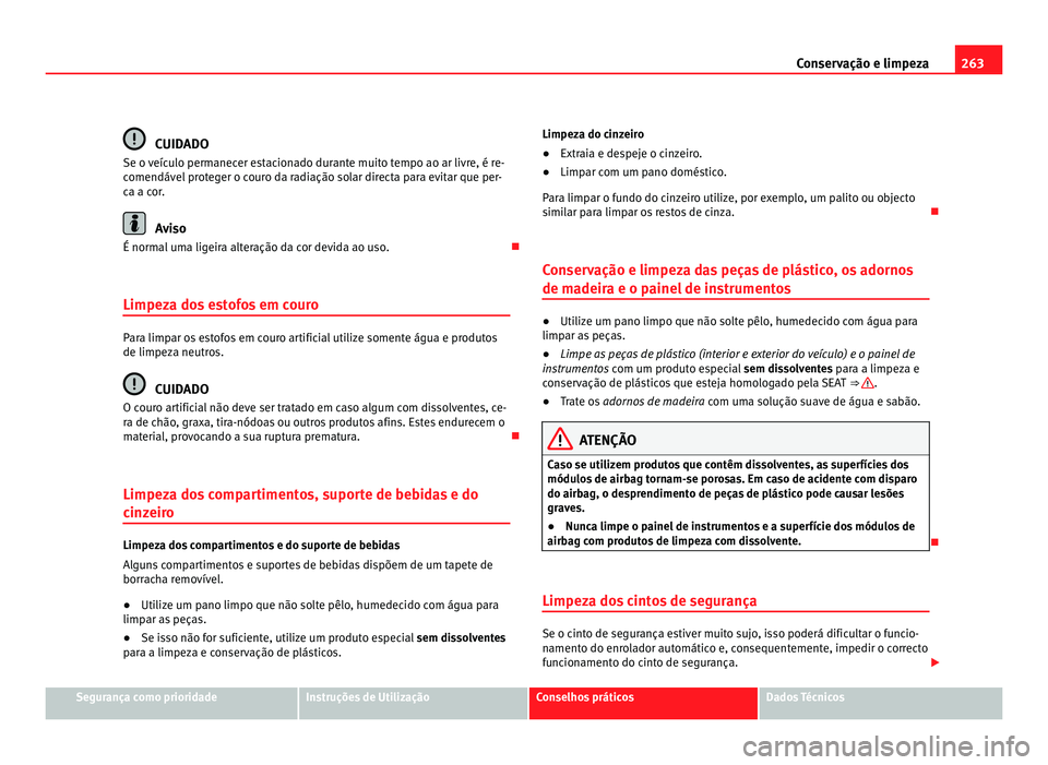 Seat Alhambra 2012 Manual do proprietário (in Portuguese) 263
Conservação e limpeza CUIDADO
Se o veículo permanecer estacionado durante muito tempo ao ar livre, é re-
comendável proteger o couro da radiação solar directa para evitar que per-
ca a cor. Seat Alhambra 2012 Manual do proprietário (in Portuguese) 263
Conservação e limpeza CUIDADO
Se o veículo permanecer estacionado durante muito tempo ao ar livre, é re-
comendável proteger o couro da radiação solar directa para evitar que per-
ca a cor.