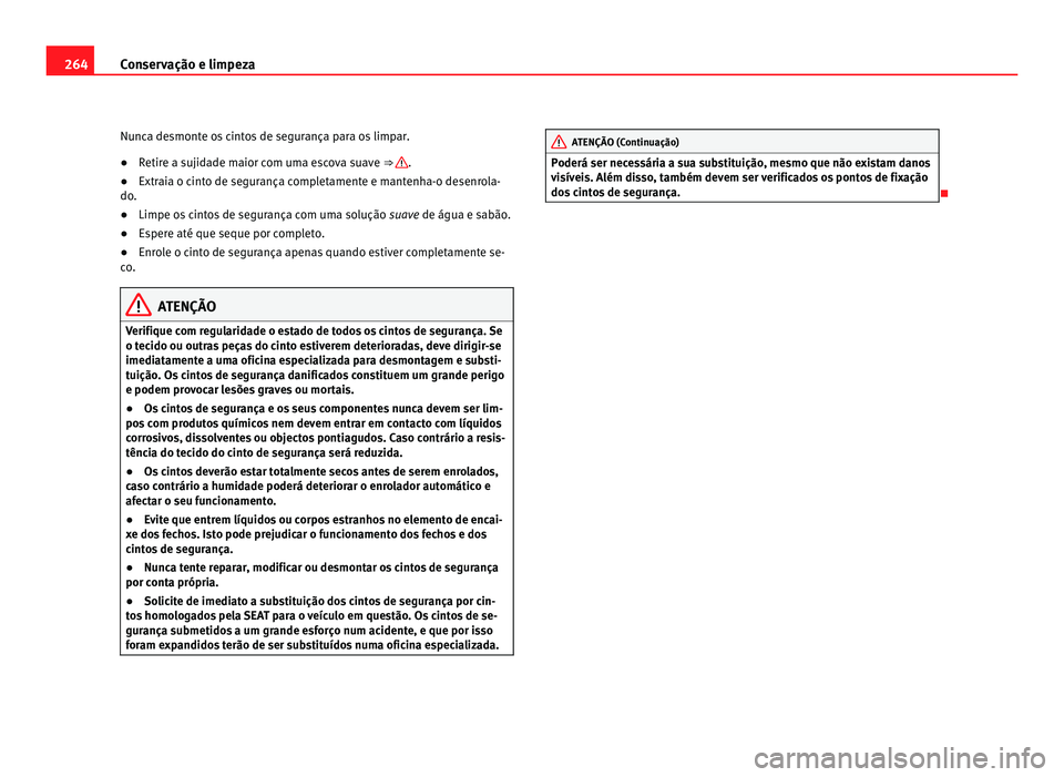 Seat Alhambra 2012 Manual do proprietário (in Portuguese) 264
Conservação e limpeza
Nunca desmonte os cintos de segurança para os limpar.
● Retire a sujidade maior com uma escova suave ⇒ .
● Extraia o cinto de segurança completamente e mantenha- Seat Alhambra 2012 Manual do proprietário (in Portuguese) 264
Conservação e limpeza
Nunca desmonte os cintos de segurança para os limpar.
● Retire a sujidade maior com uma escova suave ⇒ .
● Extraia o cinto de segurança completamente e mantenha-