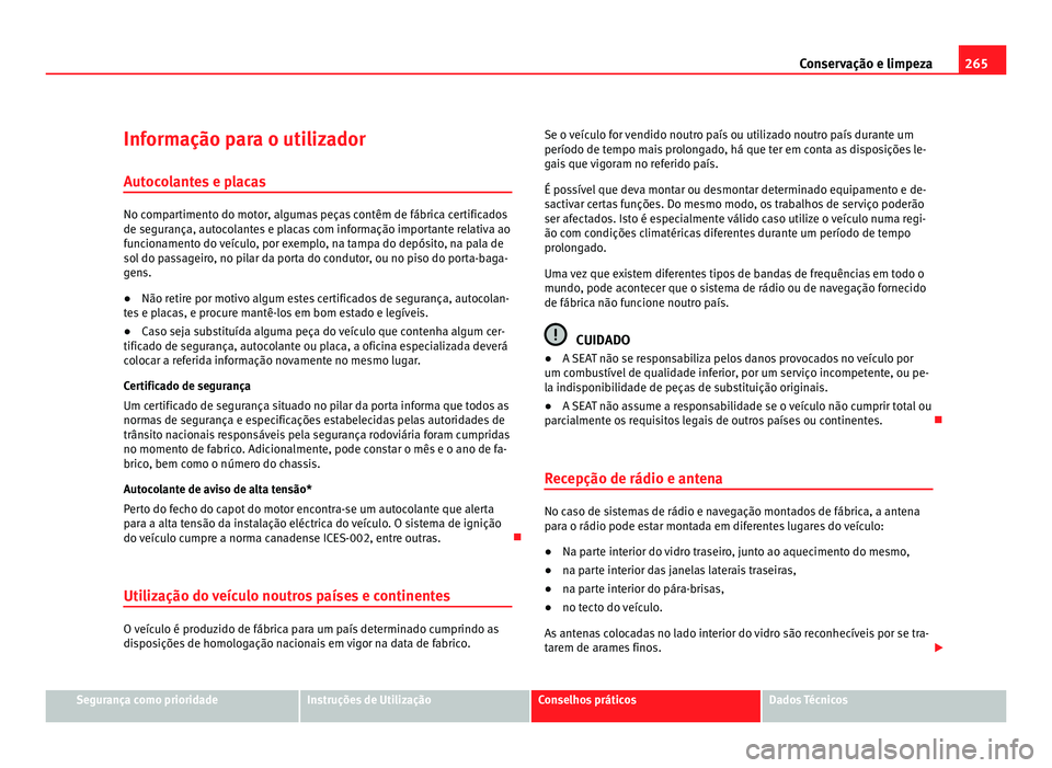 Seat Alhambra 2012 Manual do proprietário (in Portuguese) 265
Conservação e limpeza
Informação para o utilizador Autocolantes e placas No compartimento do motor, algumas peças contêm de fábrica certificados
de segurança, autocolantes e placas com inf Seat Alhambra 2012 Manual do proprietário (in Portuguese) 265
Conservação e limpeza
Informação para o utilizador Autocolantes e placas No compartimento do motor, algumas peças contêm de fábrica certificados
de segurança, autocolantes e placas com inf